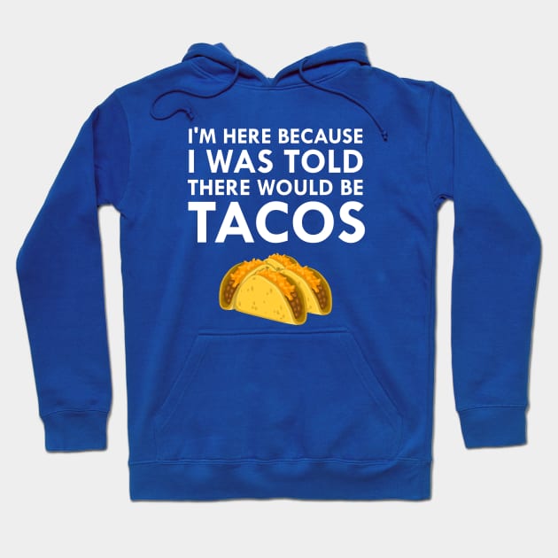 I'm Here Because I Was Told There Would Be Tacos Hoodie by FlashMac